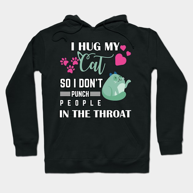 I Hug My Cat So I Don't Punch People In The Throat Hoodie by jerranne